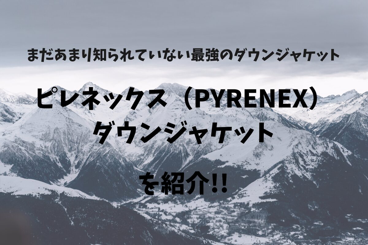 Read more about the article ピレネックス（PYRENEX）ダウンジャケットがあつい！！ネットショップでも売り切れ続出！！人気急上昇中！！